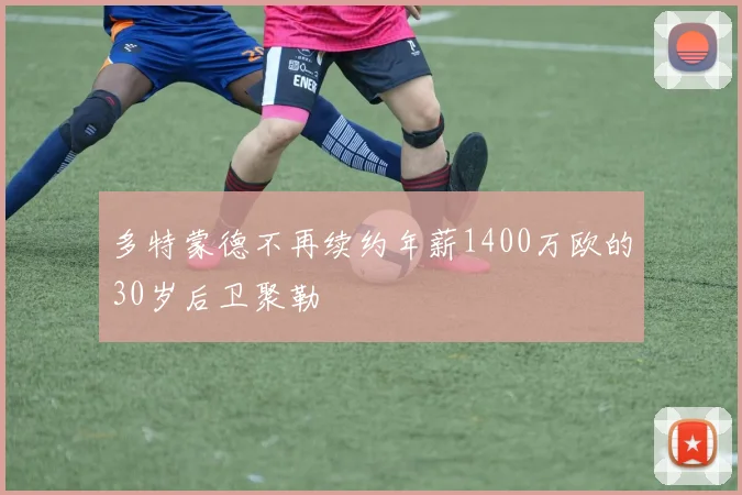 多特蒙德不再续约年薪1400万欧的30岁后卫聚勒